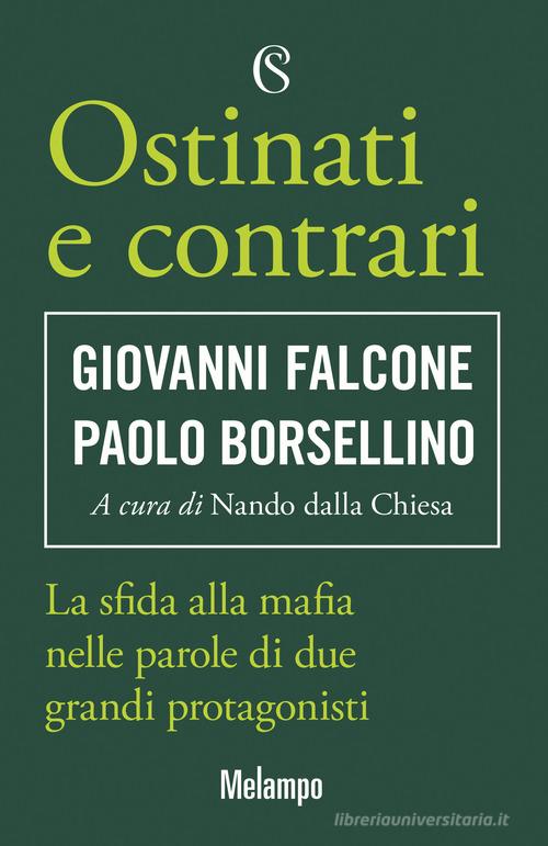 Ostinati e contrari. La sfida alla mafia nelle parole di due grandi protagonisti di Giovanni Falcone, Paolo Borsellino edito da Solferino