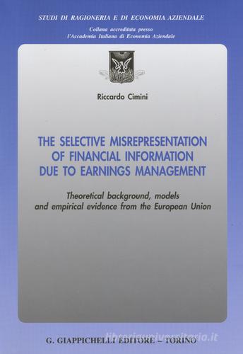 The selective misrepresentation of financial information due to earnings management. Theoretical background, models and empirical evidence from the European Union di Riccardo Cimini edito da Giappichelli