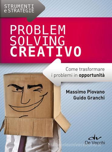 Problem solving creativo. Come trasformare i problemi in opportunità di Massimo Piovano, Guido Granchi edito da De Vecchi
