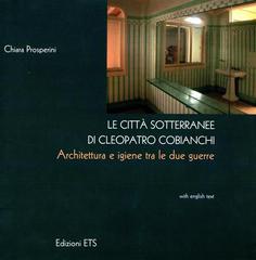 Le città sotterranee di Cleopatro Cobianchi. Architettura e igiene tra le due guerre di Chiara Prosperini edito da Edizioni ETS