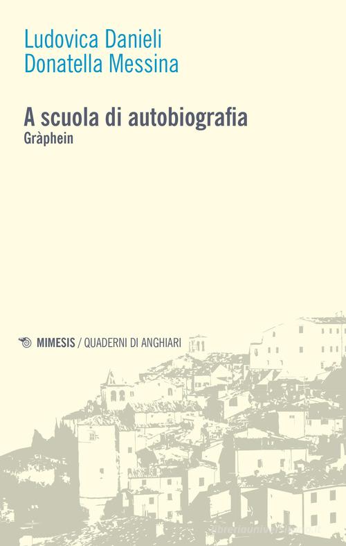 A scuola di autobiografia. Gràphein di Ludovica Danieli, Donatella Messina edito da Mimesis