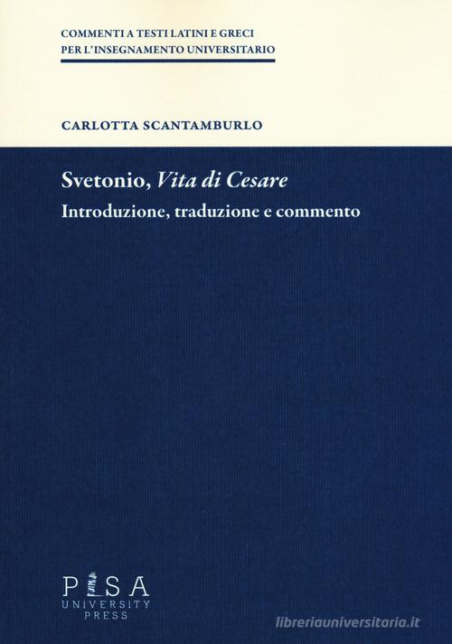 Svetonio, «Vita di Cesare». Introduzione, traduzione e commento di Carlotta Scantamburlo edito da Pisa University Press