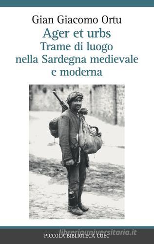 Ager et urbs. Trame di luogo nella Sardegna medievale e moderna di Gian Giacomo Ortu edito da CUEC Editrice