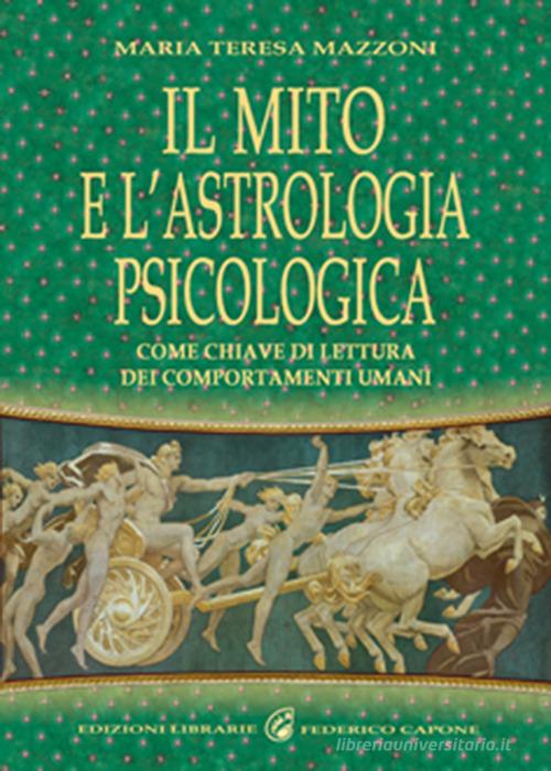Il mito e l'astrologia psicologica come chiave di lettura dei comportamenti umani di M. Teresa Mazzoni edito da Edizioni Federico Capone