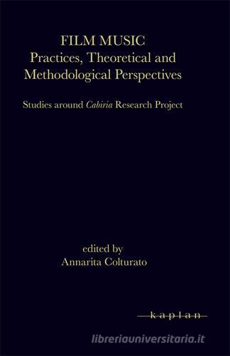 Film music. Practices, theoretical and methodological perspectives. Studies around Cabiria research project edito da Kaplan