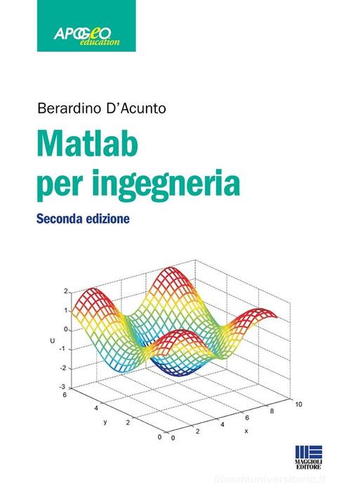 Matlab per ingegneria di Berardino D'Acunto edito da Maggioli Editore