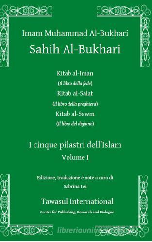 Sahih al-Bukhari. I cinque pilastri dell'Islam vol. 1 di Muhammad B. Al-Bukhari edito da Tawasul Europe