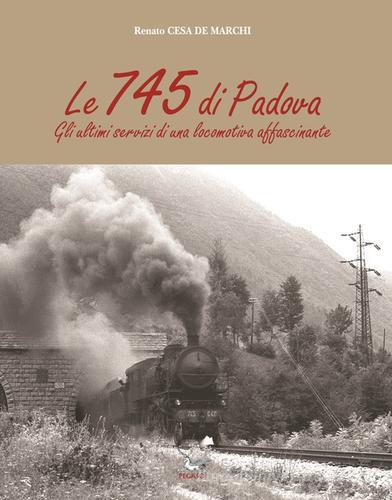 Le 745 di Padova. Gli ultimi servizi di una locomotiva affascinante di Renato Cesa De Marchi edito da Pegaso (Firenze)