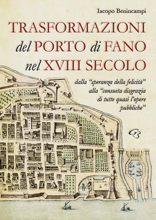 Trasformazioni del porto di Fano nel XVIII secolo di Iacopo Benincampi edito da Ginevra Bentivoglio Editoria
