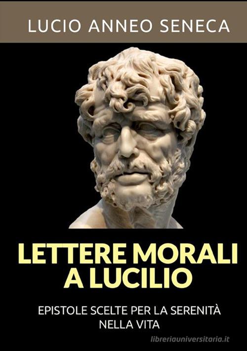 Lettere morali a Lucilio di Lucio Anneo Seneca edito da StreetLib