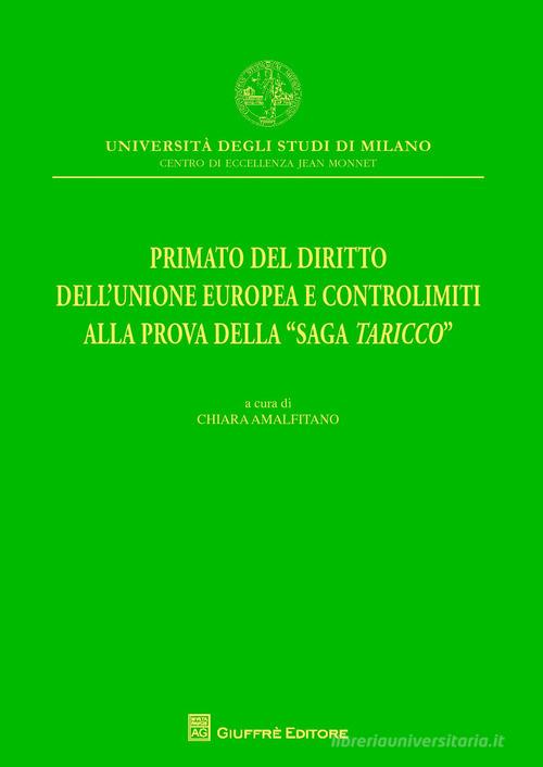 Primato del diritto dell'Unione Europea e controlimiti alla prova della "Saga Taricco" edito da Giuffrè