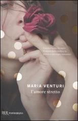 L' amore stretto di Maria Venturi edito da BUR Biblioteca Univ. Rizzoli