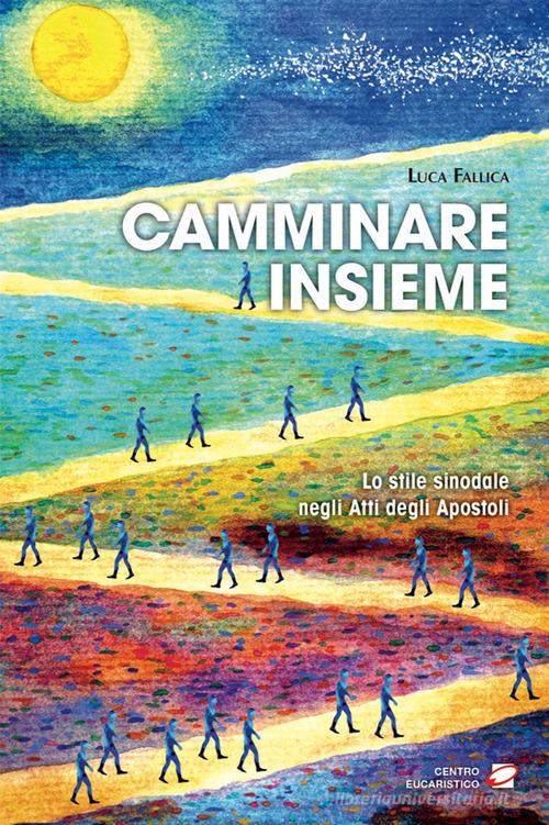 Camminare insieme. Lo stile sinodale negli Atti degli Apostoli di Luca Fallica edito da Centro Eucaristico
