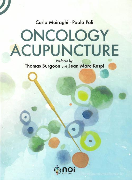 Oncology acupuncture di Carlo Moiraghi, Paola Poli edito da Noi