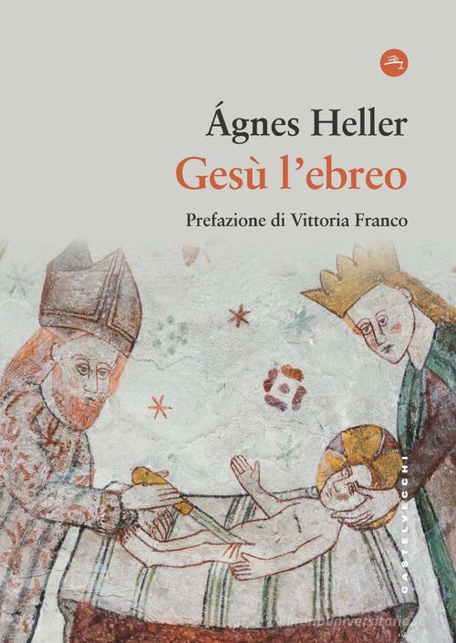 Gesù l'ebreo di Ágnes Heller edito da Castelvecchi