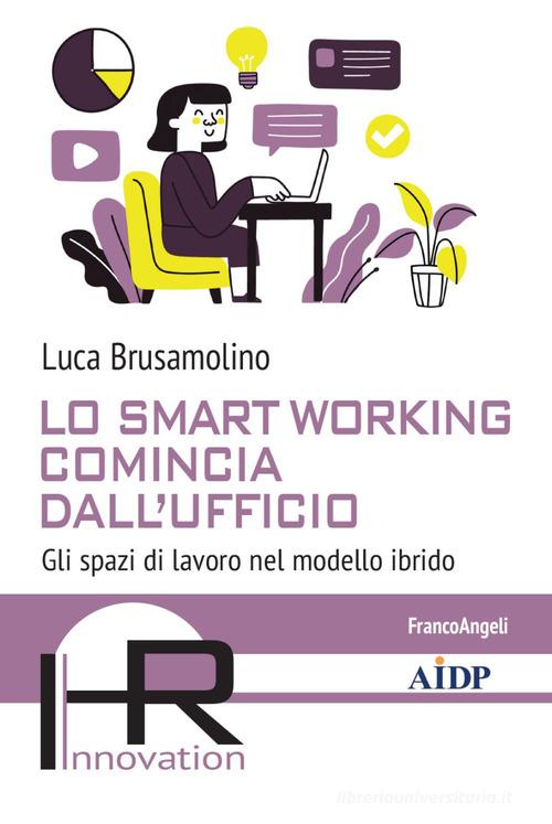 Lo smart working comincia dall'ufficio. Gli spazi di lavoro nel modello ibrido di Luca Brusamolino edito da Franco Angeli