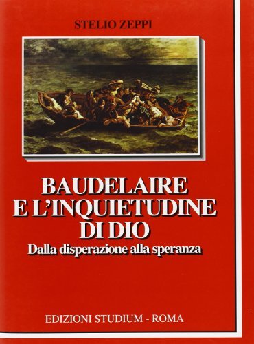 Baudelaire e l'inquietudine di Dio. Dalla disperazione alla speranza di Stelio Zeppi edito da Studium