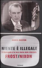 Niente è illegale. Il Watergate e la vera storia delle interviste Frost-Nixon di James Reston edito da Piemme