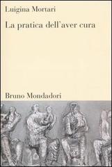 La pratica dell'aver cura di Luigina Mortari edito da Mondadori Bruno