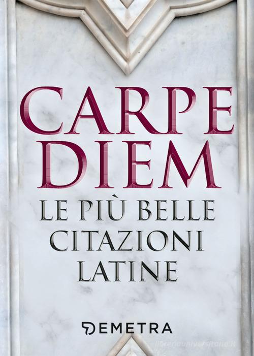 Carpe diem. Le più belle citazioni latine edito da Demetra
