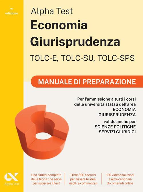 Alpha Test. Economia giurisprudenza. TOLC-E, TOLC-SU, TOLC-SPS. Manuale di preparazione. Con Contenuto digitale per download e accesso online di Paola Borgonovo, Mattia Goffetti, Fausto Lanzoni edito da Alpha Test