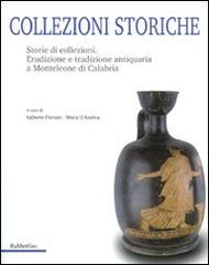 Collezioni storiche. Storie di collezioni. Erudizione e tradizione antiquaria a Monteleone di Calabria edito da Rubbettino