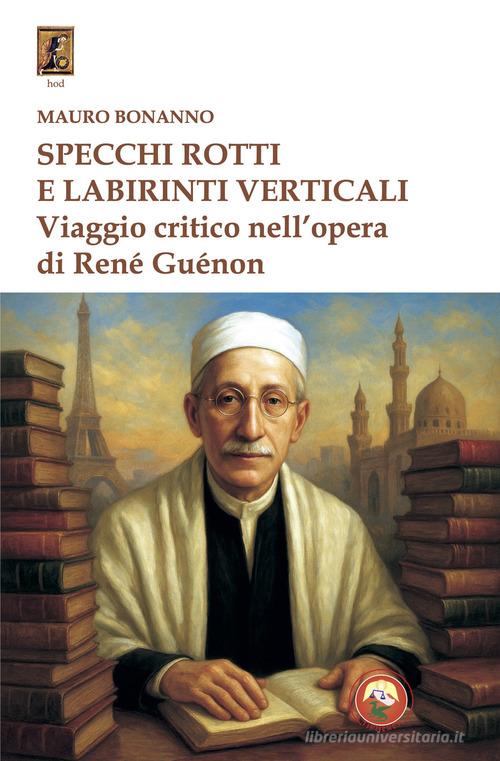 Specchi rotti e labirinti verticali. Viaggio critico nell'opera di René Guénon di Mauro Bonanno edito da Tipheret