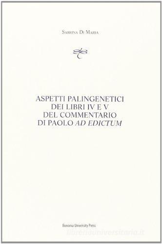 Aspetti palingenetici dei libri IV e V del commentario di Paolo «Ad edictum» di Sabrina Di Maria edito da Bononia University Press