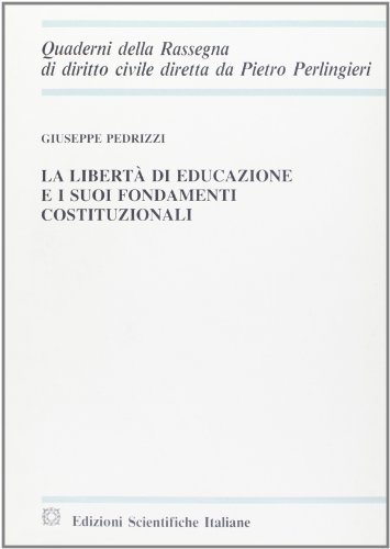 La libertà di educazione e i suoi fondamenti costituzionali di Giuseppe Pedrizzi edito da Edizioni Scientifiche Italiane