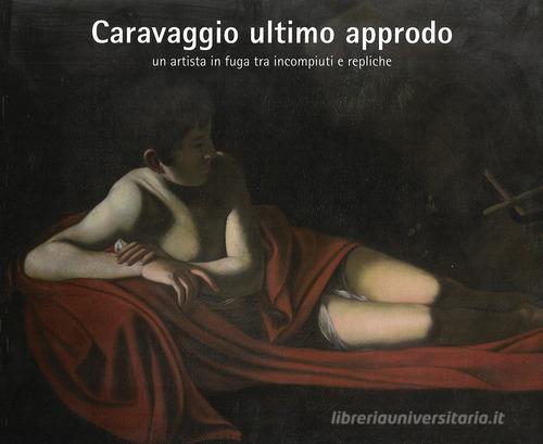 Caravaggio ultimo approdo. Un artista in fuga tra incompiuti e repliche. Nuova ediz. edito da Bandecchi & Vivaldi