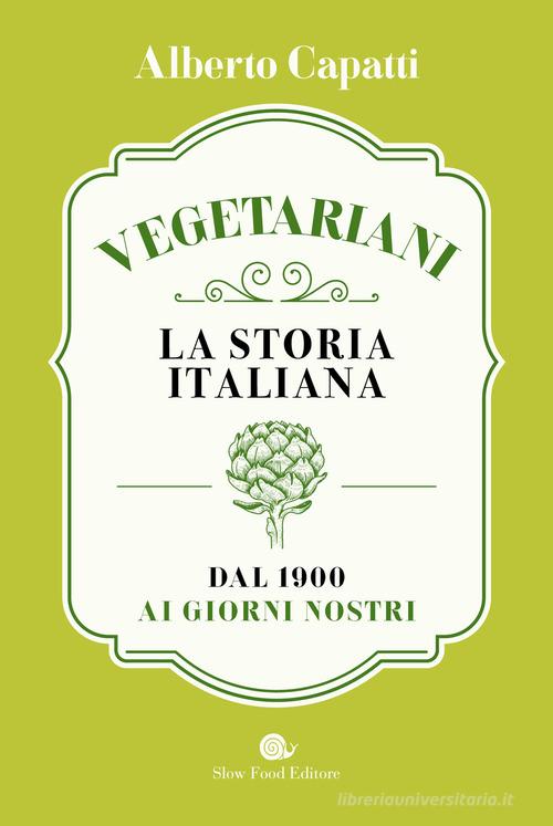 Vegetariani. La storia italiana dal 1900 ai giorni nostri di Alberto Capatti edito da Slow Food