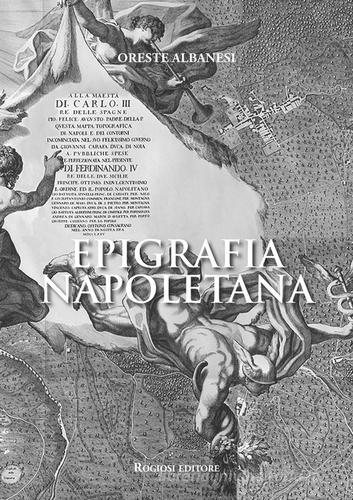 Epigrafia napoletana di Oreste Albanesi edito da Rogiosi