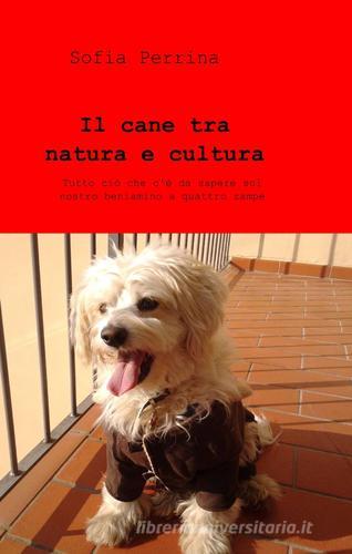 Il cane tra natura e cultura di Sofia Perrina edito da ilmiolibro self publishing