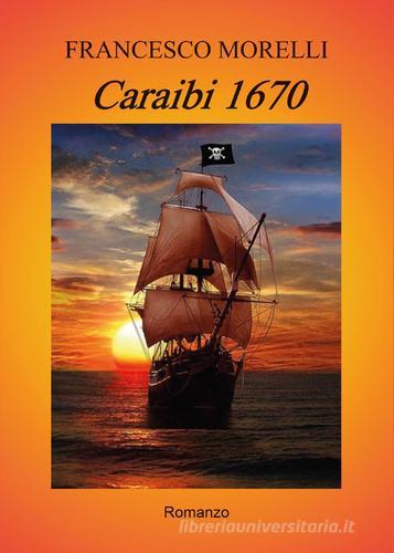 Caraibi 1670 di Francesco Morelli edito da Youcanprint