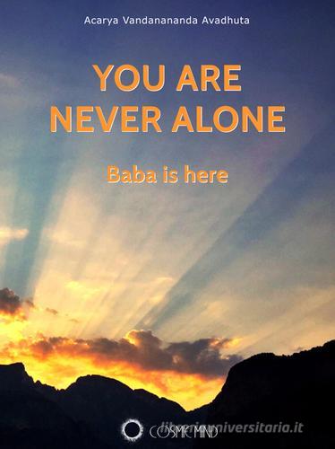 You are never alone. Baba is here di Acarya Vandanananda Avadhuta edito da Cosmic Mind