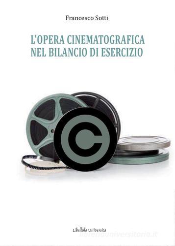 L' opera cinematografica nel bilancio di esercizio di Francesco Sotti edito da Libellula Edizioni