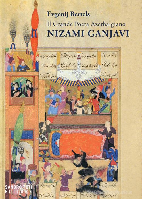 Il grande poeta azerbaigiano Nizami Ganjavi di Evgenij Bertels edito da Sandro Teti Editore