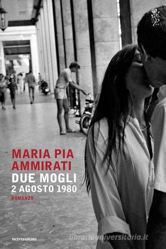 Due mogli. 2 agosto 1980 di Maria Pia Ammirati edito da Mondadori