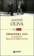 Primavera 1945. Il sangue della guerra civile di Gianni Oliva edito da Giunti Editore