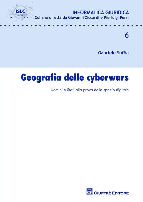 Geografia delle cyberwars. Uomini e Stati alla prova dello spazio digitale di Gabriele Suffia edito da Giuffrè