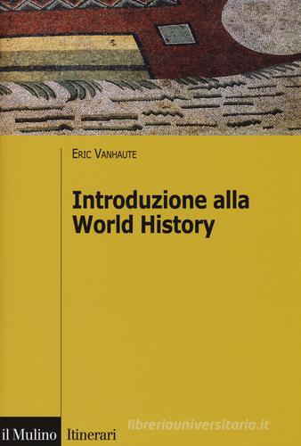 Introduzione alla world history di Eric Vanhaute edito da Il Mulino