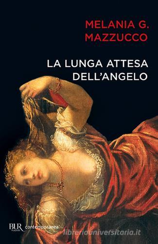 La lunga attesa dell'angelo di Melania G. Mazzucco edito da BUR Biblioteca Univ. Rizzoli