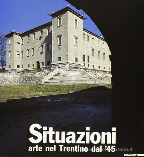 Situazioni. Arte nel Trentino dal '45 edito da Mazzotta