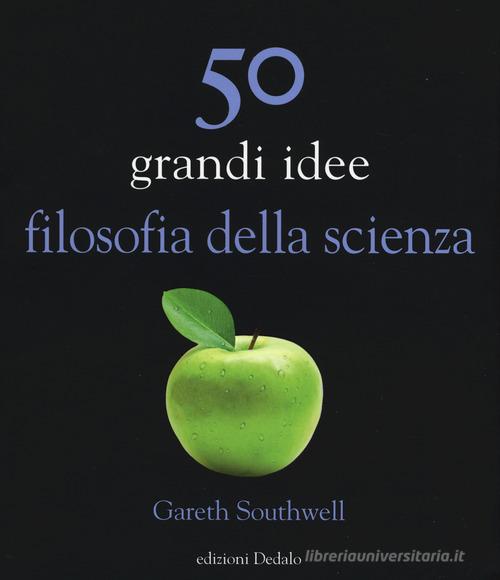 50 grandi idee filosofia della scienza di Gareth Southwell edito da edizioni Dedalo