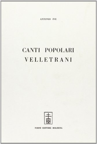 Canti popolari velletrani (rist. anast. 1907) di Antonio Ive edito da Forni