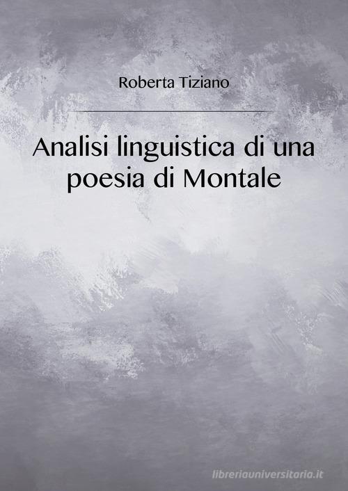 Analisi linguistica di una poesia di Montale di Roberta Tiziano edito da Youcanprint