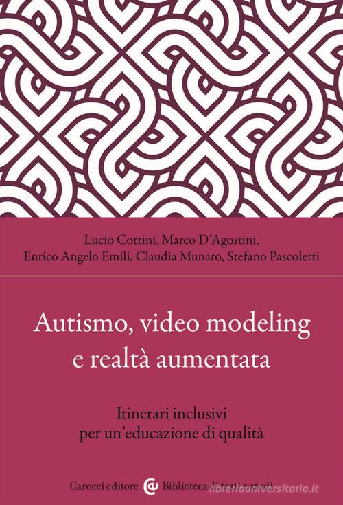 Autismo, video modeling e realtà aumentata. Itinerari inclusivi per un'educazione di qualità. Con app di Lucio Cottini, Stefano Pascoletti, Marco D'Agostini edito da Carocci