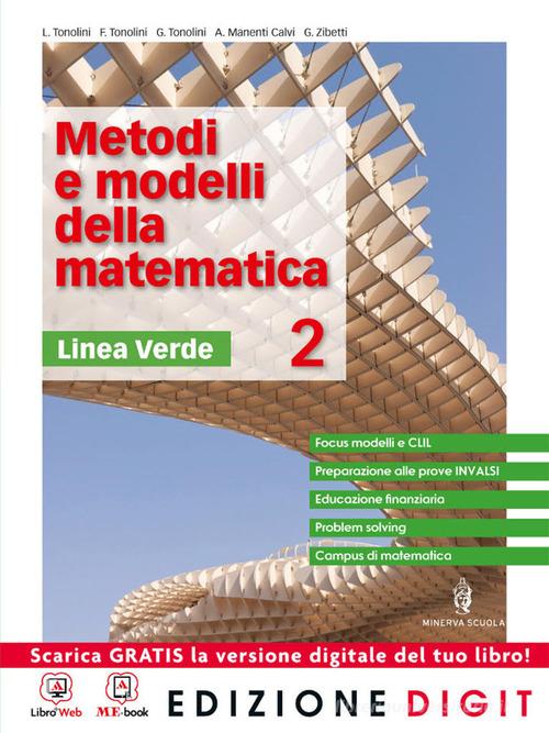 Metodi e modelli della matematica. Ediz. verde. Per le Scuole superiori. Con espansione online vol.2 di Livia Tonolini, Franco Tonolini, Giuseppe Tonolini edito da Minerva Scuola