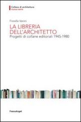 La libreria dell'architetto. Progetti di collane editoriali (1945-1980) di Fiorella Vanini edito da Franco Angeli
