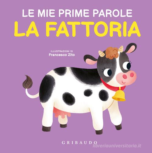 La fattoria. Le mie prime parole. Ediz. a colori di Francesco Zito edito da Gribaudo